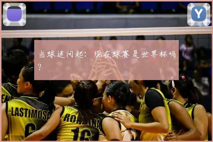 当球迷问起:现在球赛是世界杯吗?
