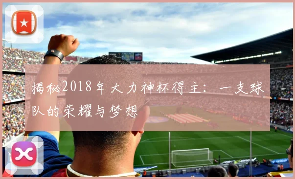揭秘2018年大力神杯得主：一支球队的荣耀与梦想