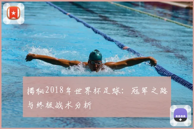 揭秘2018年世界杯足球：冠军之路与终极战术分析