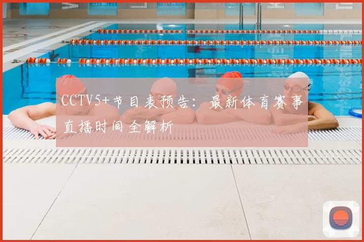 CCTV5+节目表预告：最新体育赛事直播时间全解析